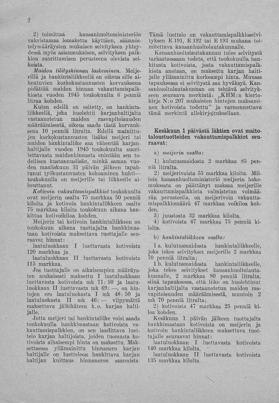 Meijerillä ja hankintaliikkeellä on oikeus sille aiheutuvien korkokustannusten korvauksena pidättää maidon hinnan vakauttamispalkkiosta vuoden 1945 toukokuulta 6 penniä litraa kohden.