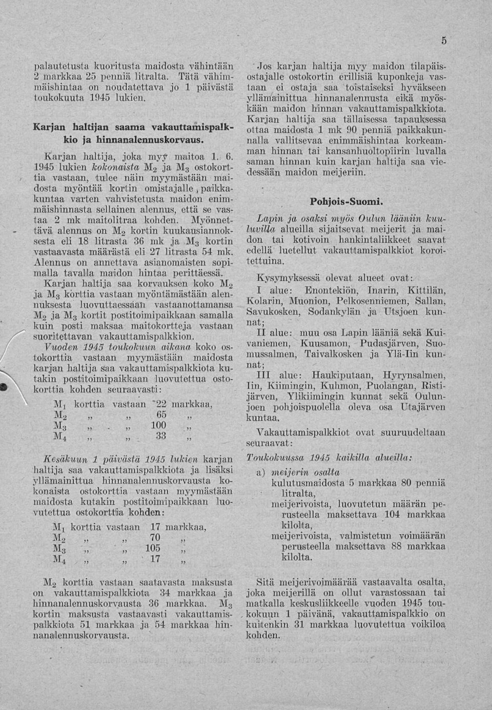 1945 lukien kokonaista M 2 ja M 3 ostokorttia vastaan, tulee näin myymästään maidosta myöntää kortin omistajalle t paikkakuntaa varten vahvistetusta maidon enimmäishinnasta sellainen alennus, että se