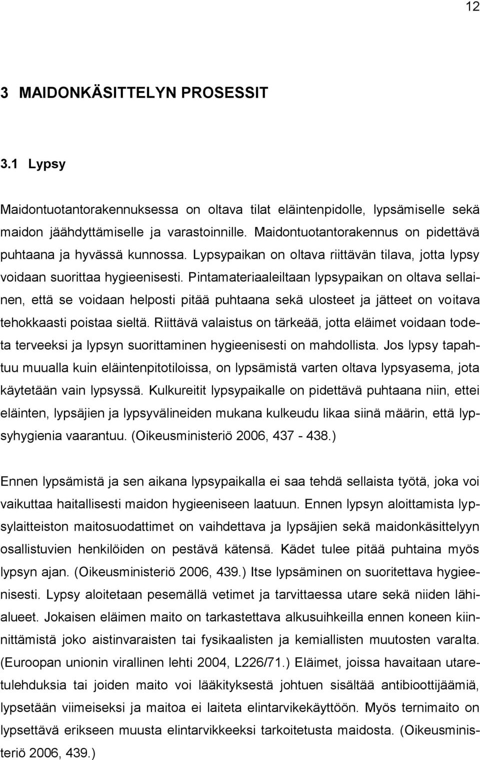 Pintamateriaaleiltaan lypsypaikan on oltava sellainen, että se voidaan helposti pitää puhtaana sekä ulosteet ja jätteet on voitava tehokkaasti poistaa sieltä.