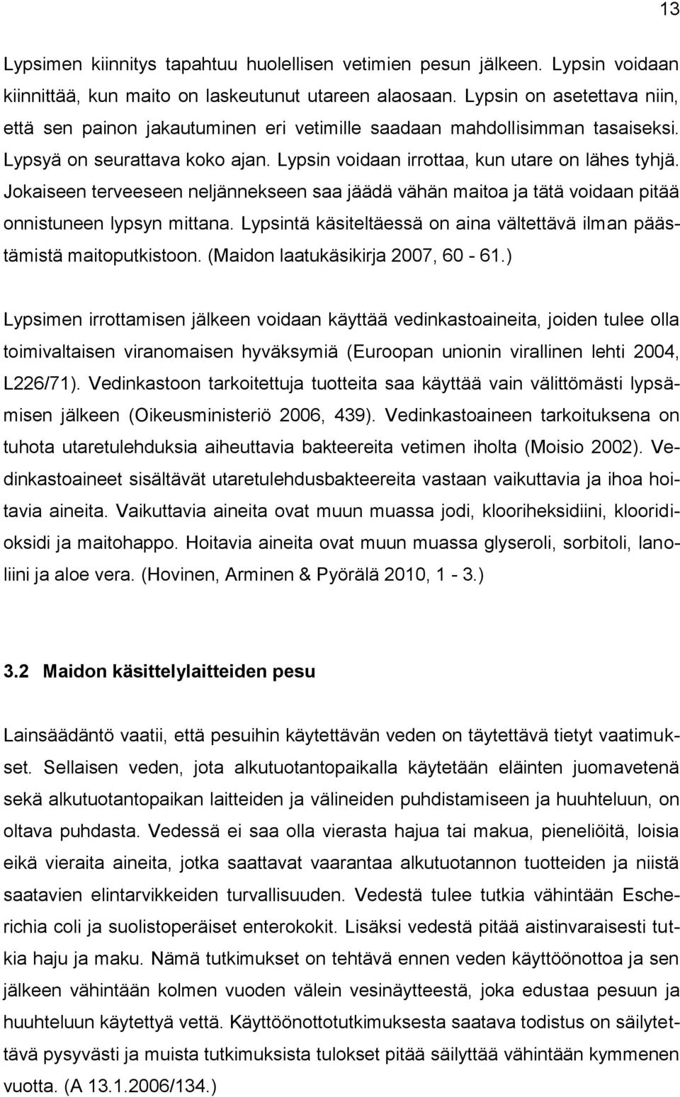 Jokaiseen terveeseen neljännekseen saa jäädä vähän maitoa ja tätä voidaan pitää onnistuneen lypsyn mittana. Lypsintä käsiteltäessä on aina vältettävä ilman päästämistä maitoputkistoon.