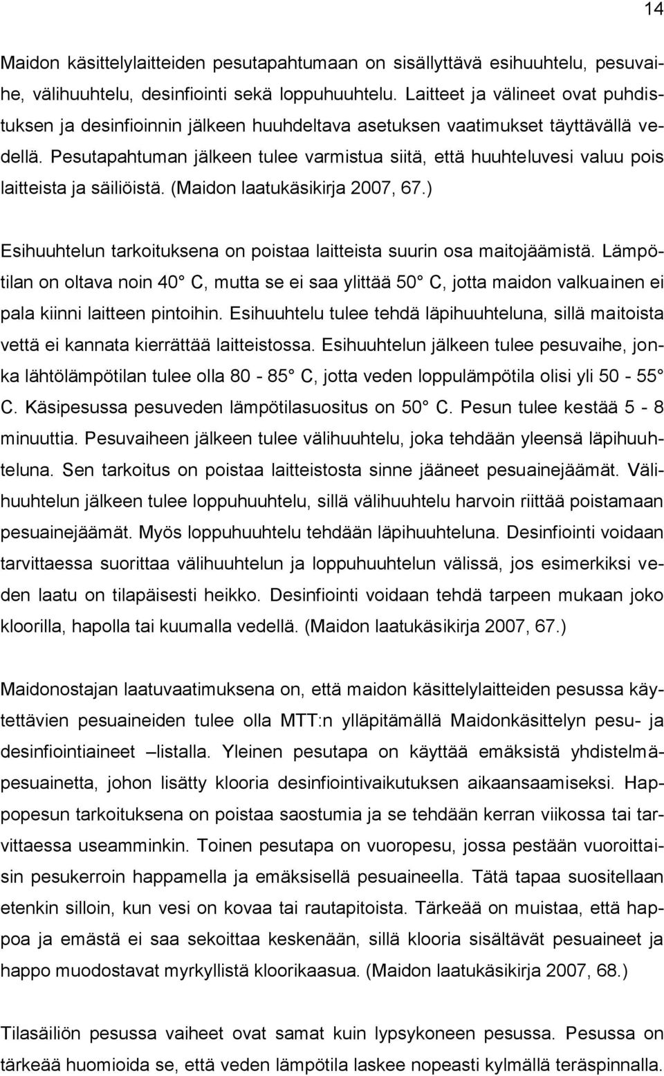 Pesutapahtuman jälkeen tulee varmistua siitä, että huuhteluvesi valuu pois laitteista ja säiliöistä. (Maidon laatukäsikirja 2007, 67.