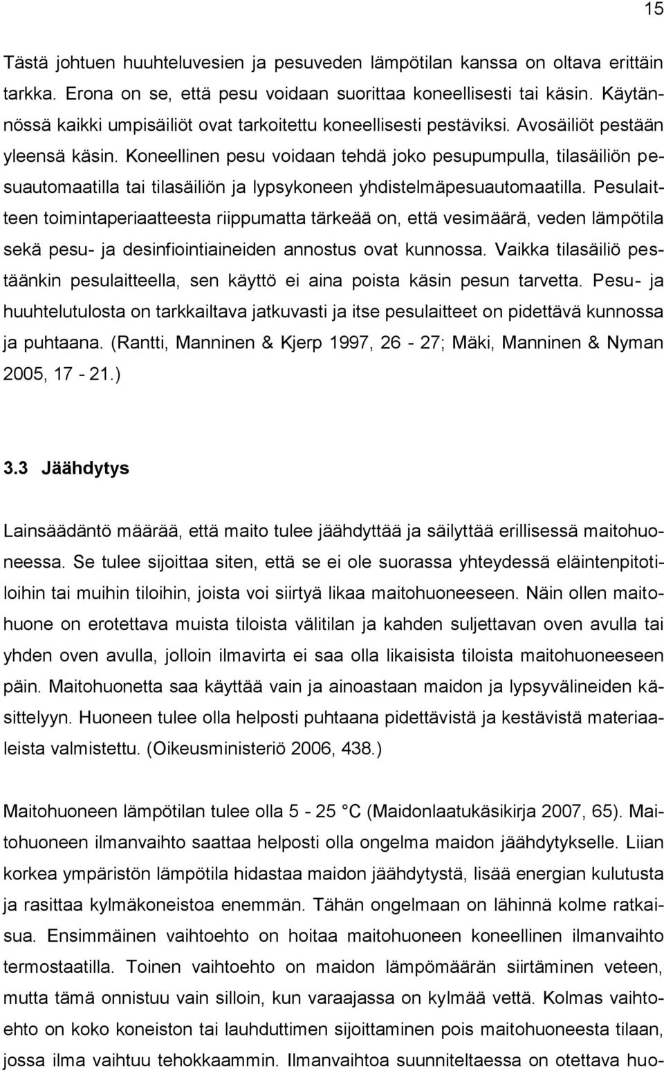 Koneellinen pesu voidaan tehdä joko pesupumpulla, tilasäiliön pesuautomaatilla tai tilasäiliön ja lypsykoneen yhdistelmäpesuautomaatilla.