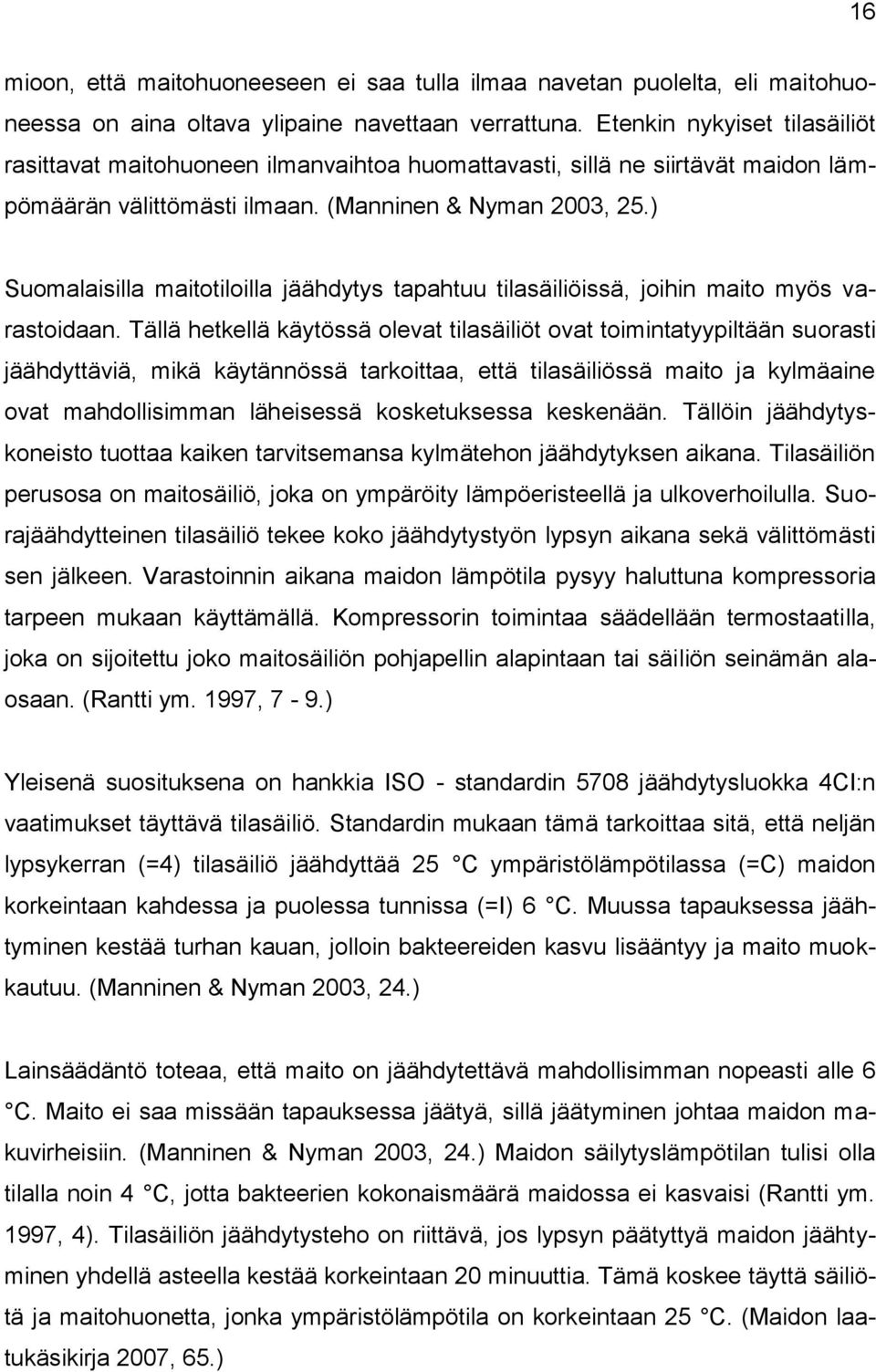) Suomalaisilla maitotiloilla jäähdytys tapahtuu tilasäiliöissä, joihin maito myös varastoidaan.