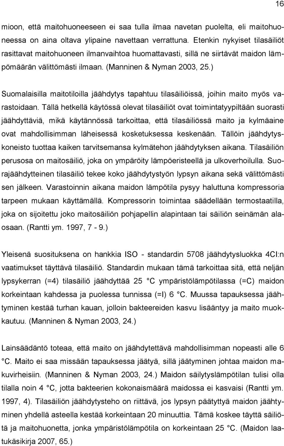 ) Suomalaisilla maitotiloilla jäähdytys tapahtuu tilasäiliöissä, joihin maito myös varastoidaan.