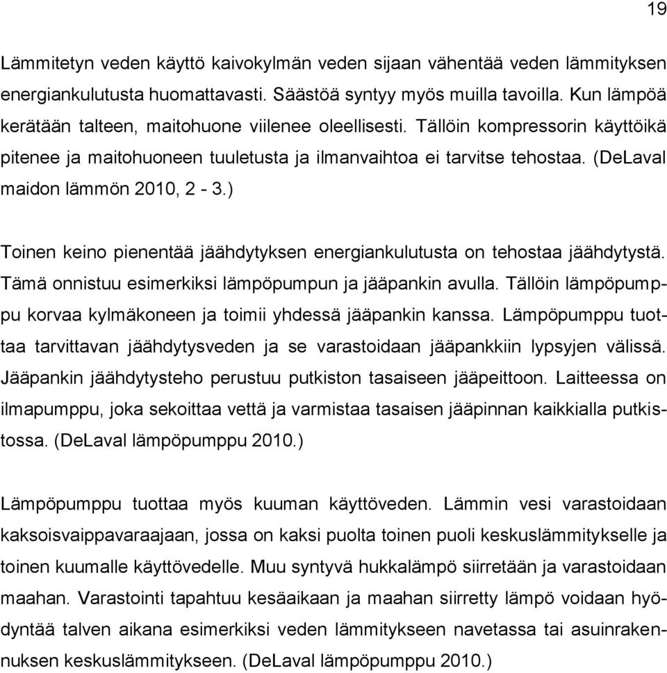 ) Toinen keino pienentää jäähdytyksen energiankulutusta on tehostaa jäähdytystä. Tämä onnistuu esimerkiksi lämpöpumpun ja jääpankin avulla.