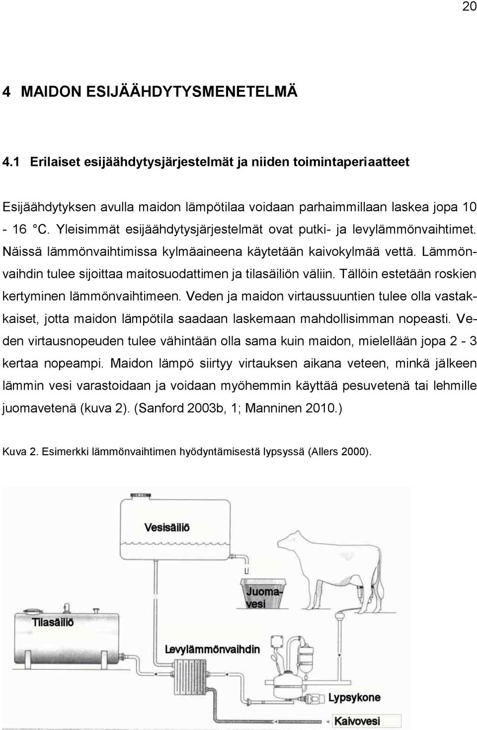 Lämmönvaihdin tulee sijoittaa maitosuodattimen ja tilasäiliön väliin. Tällöin estetään roskien kertyminen lämmönvaihtimeen.