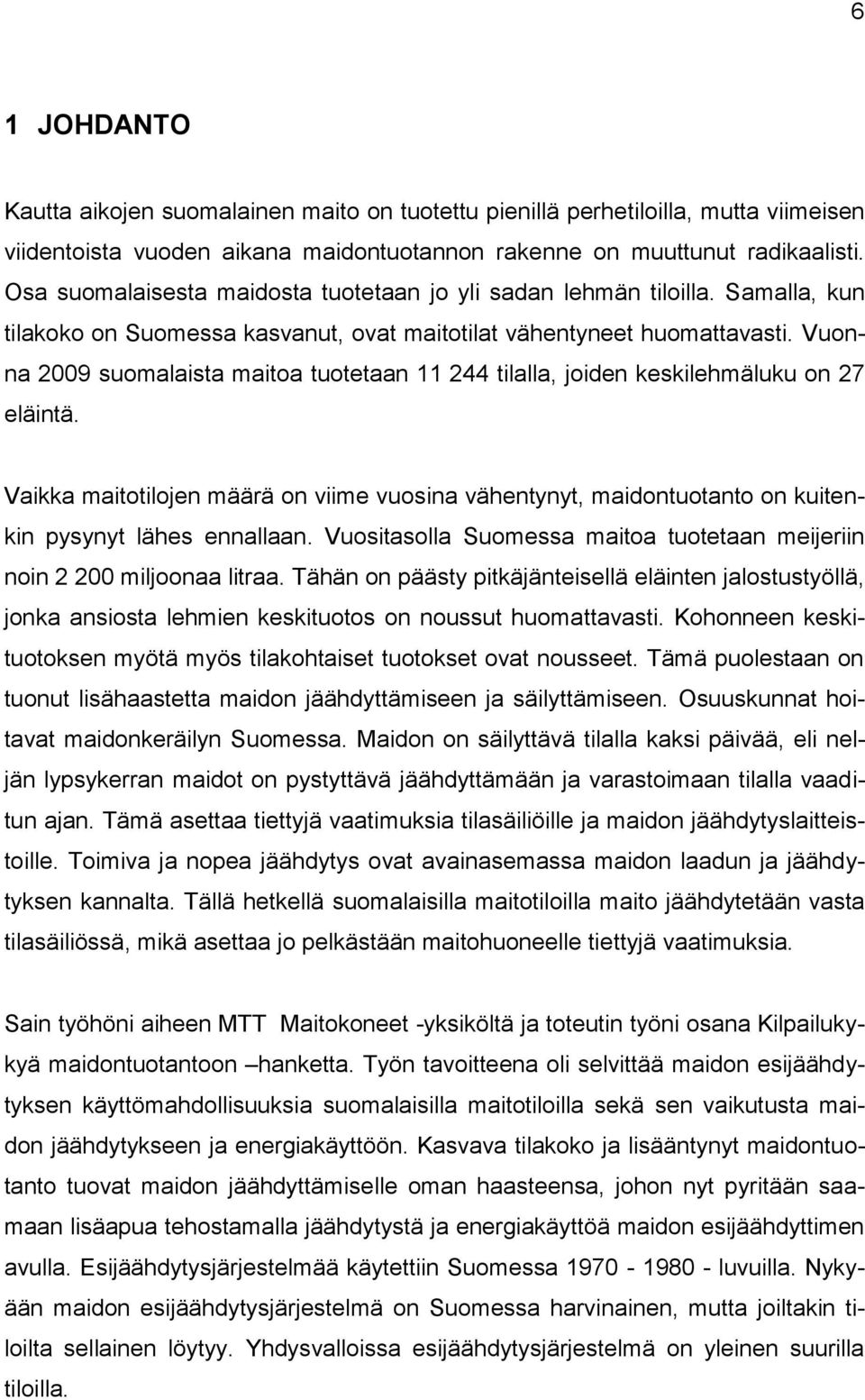 Vuonna 2009 suomalaista maitoa tuotetaan 11 244 tilalla, joiden keskilehmäluku on 27 eläintä.