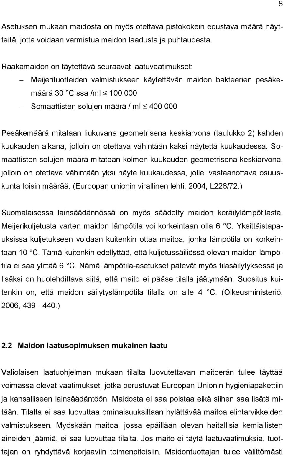 Pesäkemäärä mitataan liukuvana geometrisena keskiarvona (taulukko 2) kahden kuukauden aikana, jolloin on otettava vähintään kaksi näytettä kuukaudessa.