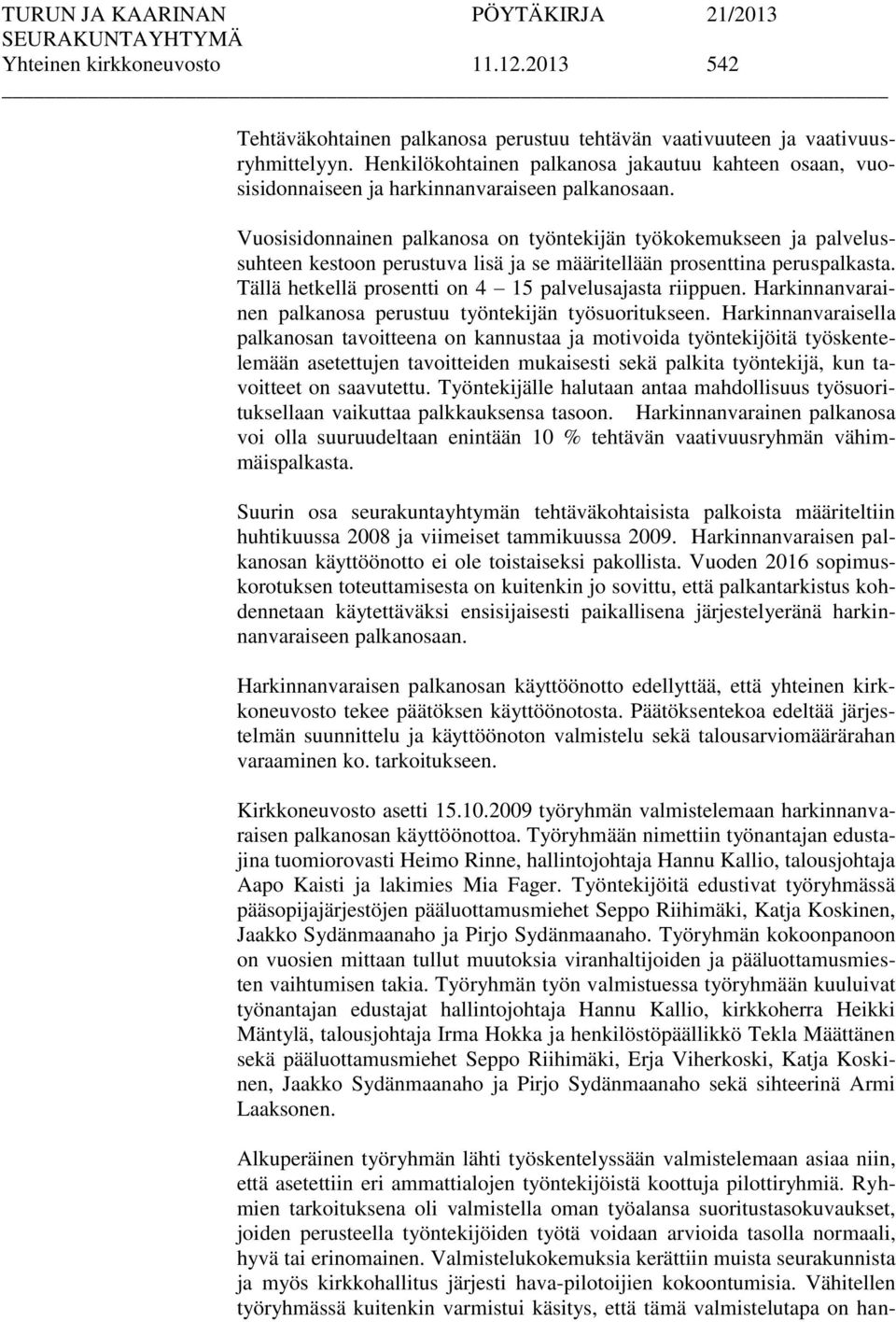 Vuosisidonnainen palkanosa on työntekijän työkokemukseen ja palvelussuhteen kestoon perustuva lisä ja se määritellään prosenttina peruspalkasta.