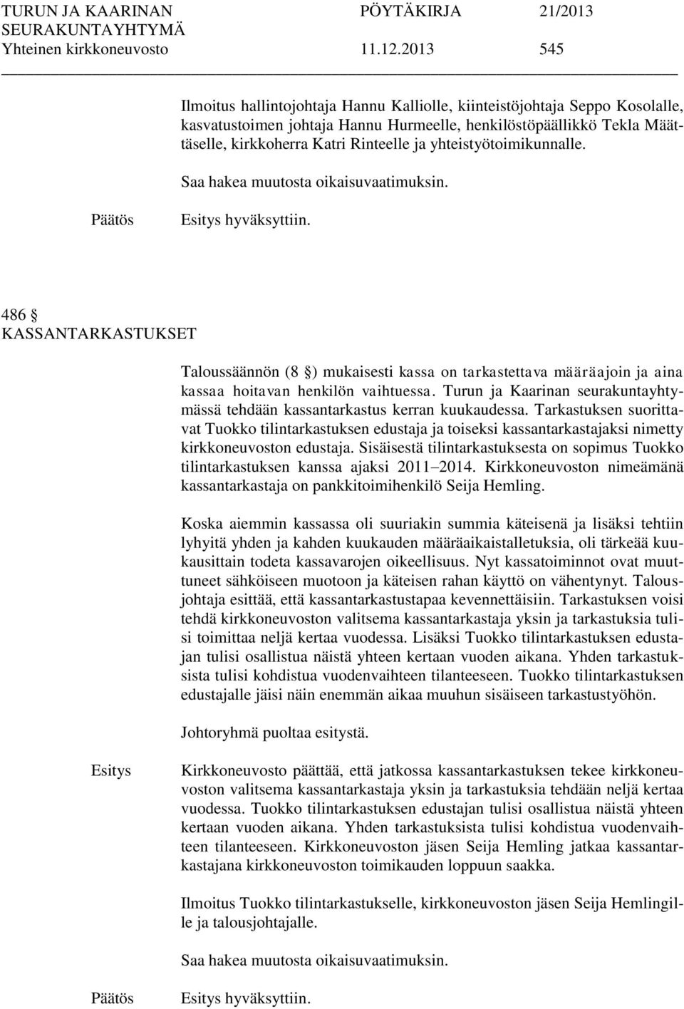 yhteistyötoimikunnalle. hyväksyttiin. 486 KASSANTARKASTUKSET Taloussäännön (8 ) mukaisesti kassa on tarkastettava määräajoin ja aina kassaa hoitavan henkilön vaihtuessa.