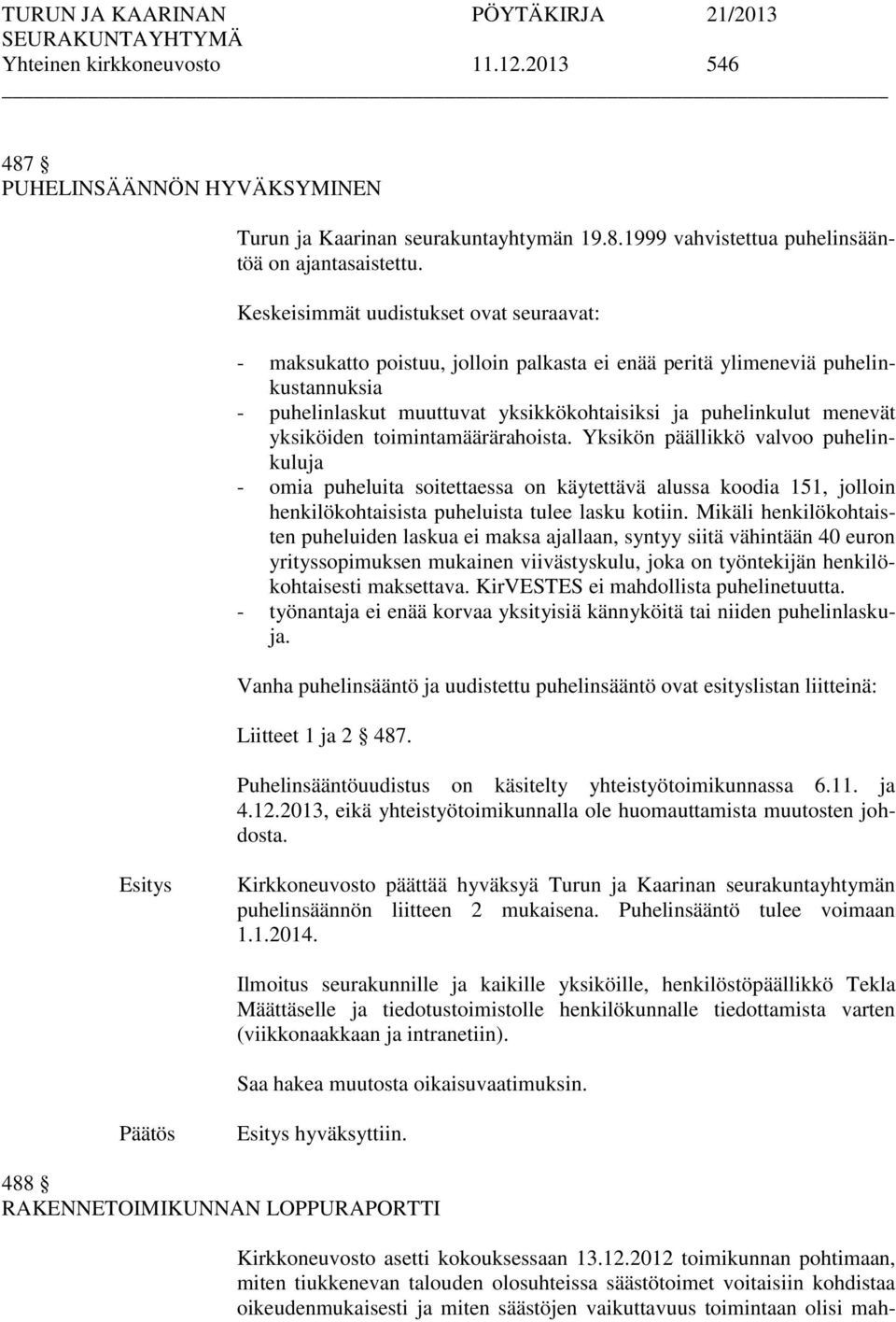 yksiköiden toimintamäärärahoista. Yksikön päällikkö valvoo puhelinkuluja - omia puheluita soitettaessa on käytettävä alussa koodia 151, jolloin henkilökohtaisista puheluista tulee lasku kotiin.