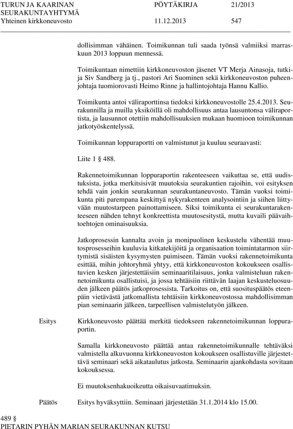 , pastori Ari Suominen sekä kirkkoneuvoston puheenjohtaja tuomiorovasti Heimo Rinne ja hallintojohtaja Hannu Kallio. Toimikunta antoi väliraporttinsa tiedoksi kirkkoneuvostolle 25.4.2013.