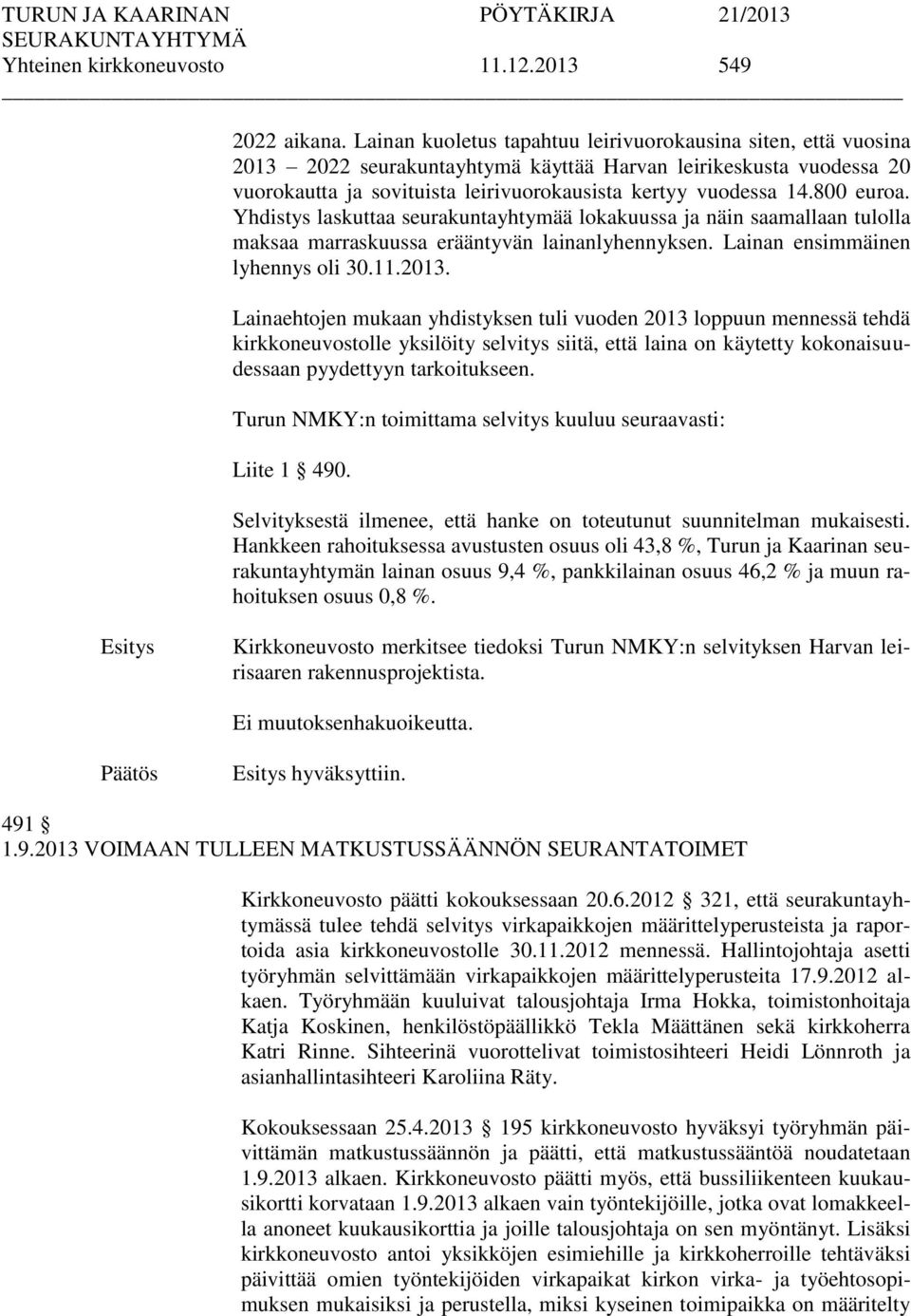 800 euroa. Yhdistys laskuttaa seurakuntayhtymää lokakuussa ja näin saamallaan tulolla maksaa marraskuussa erääntyvän lainanlyhennyksen. Lainan ensimmäinen lyhennys oli 30.11.2013.