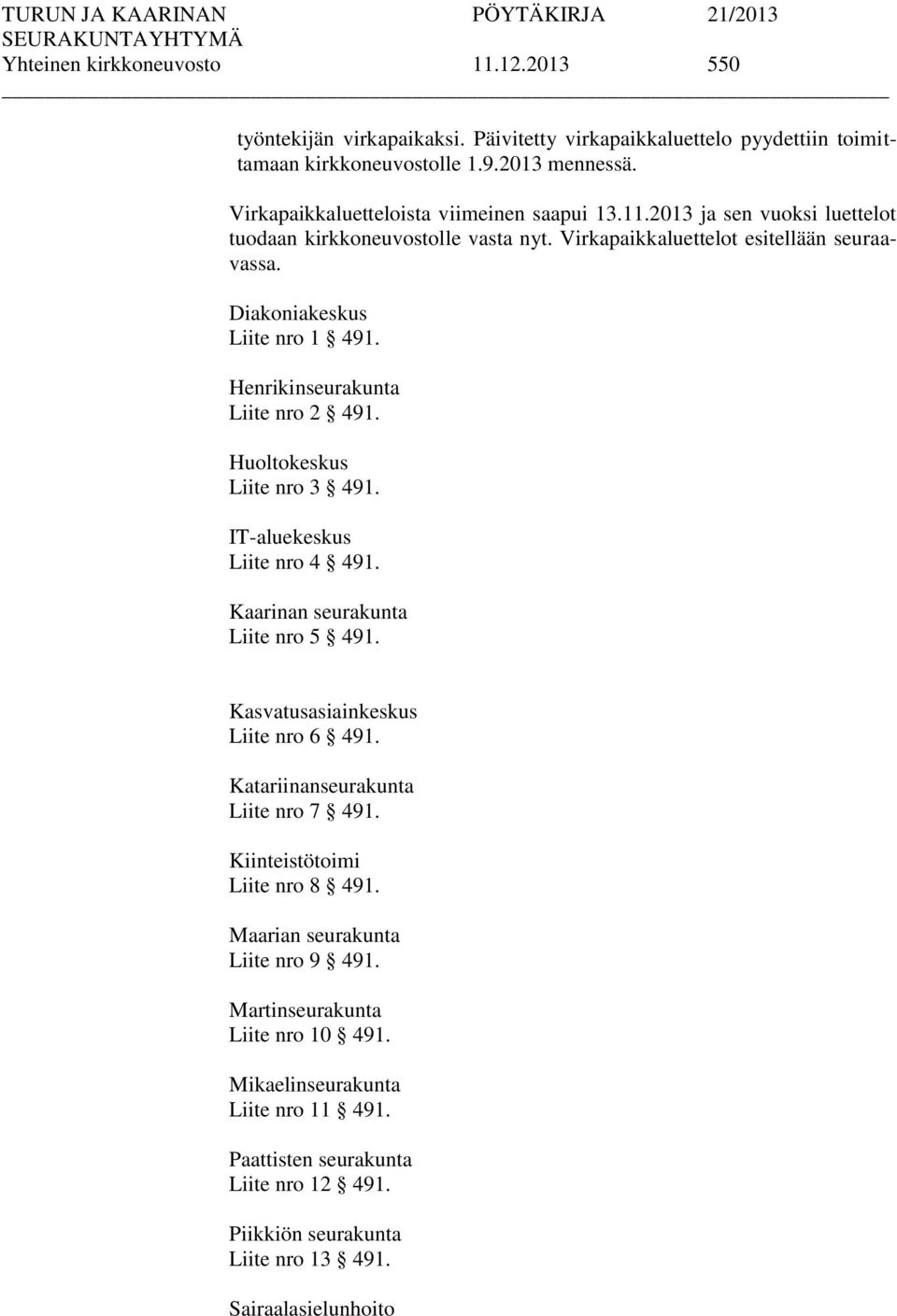 Henrikinseurakunta Liite nro 2 491. Huoltokeskus Liite nro 3 491. IT-aluekeskus Liite nro 4 491. Kaarinan seurakunta Liite nro 5 491. Kasvatusasiainkeskus Liite nro 6 491.