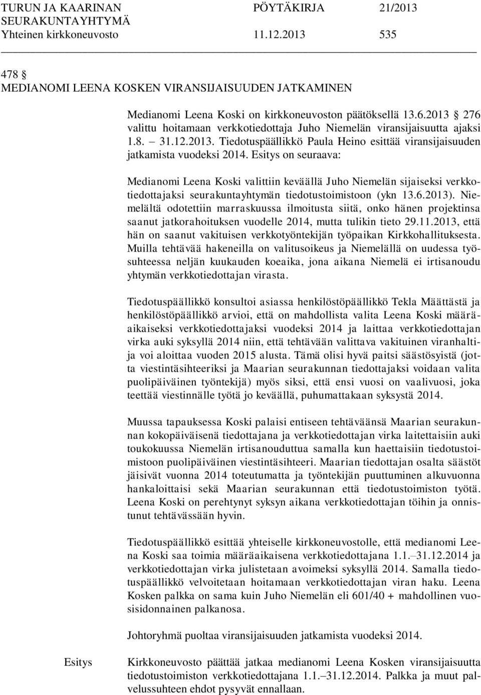 on seuraava: Medianomi Leena Koski valittiin keväällä Juho Niemelän sijaiseksi verkkotiedottajaksi seurakuntayhtymän tiedotustoimistoon (ykn 13.6.2013).