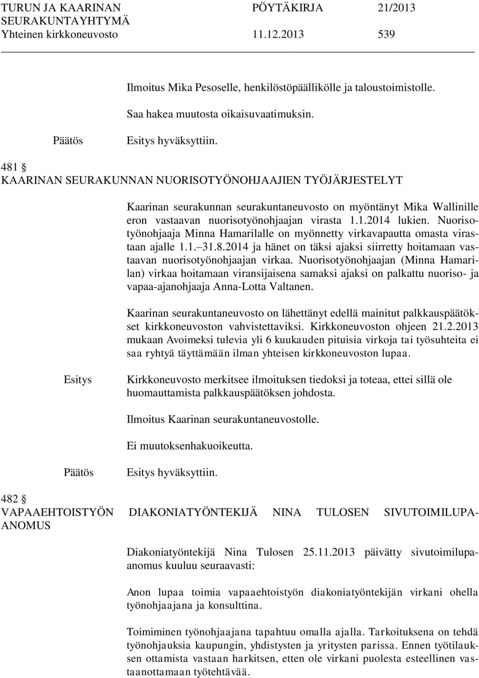 Nuorisotyönohjaaja Minna Hamarilalle on myönnetty virkavapautta omasta virastaan ajalle 1.1. 31.8.2014 ja hänet on täksi ajaksi siirretty hoitamaan vastaavan nuorisotyönohjaajan virkaa.