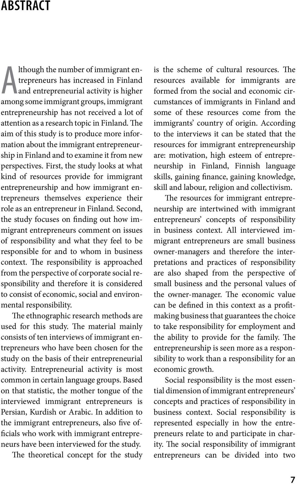 First, the study looks at what kind of resources provide for immigrant entrepreneurship and how immigrant entrepreneurs themselves experience their role as an entrepreneur in Finland.