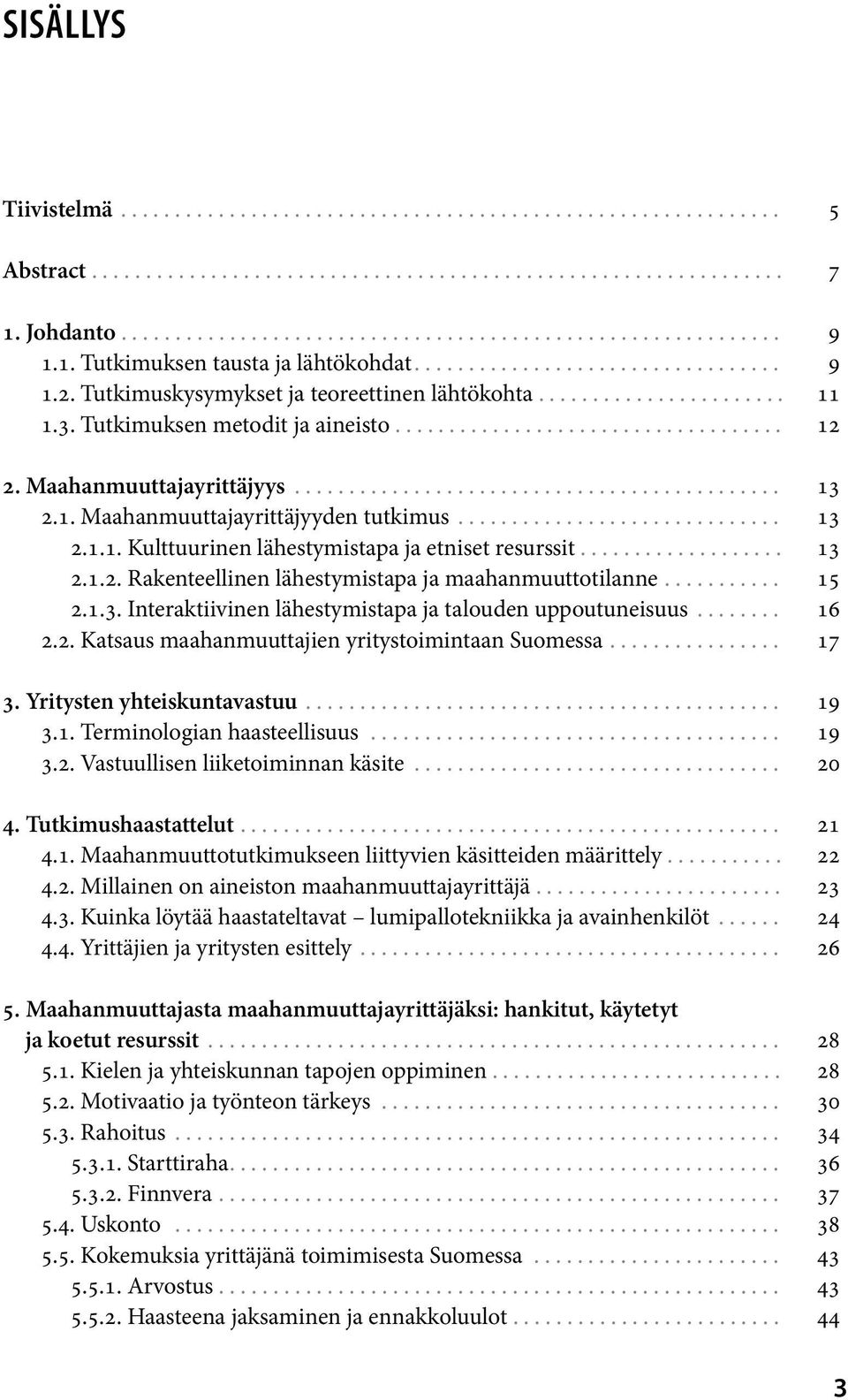 Maahanmuuttajayrittäjyys............................................. 13 2.1. Maahanmuuttajayrittäjyyden tutkimus.............................. 13 2.1.1. Kulttuurinen lähestymistapa ja etniset resurssit.