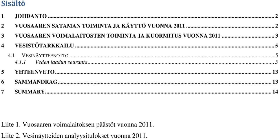 1 VESINÄYTTEENOTTO... 5 4.1.1 Veden laadun seuranta... 5 5 YHTEENVETO... 13 6 SAMMANDRAG.