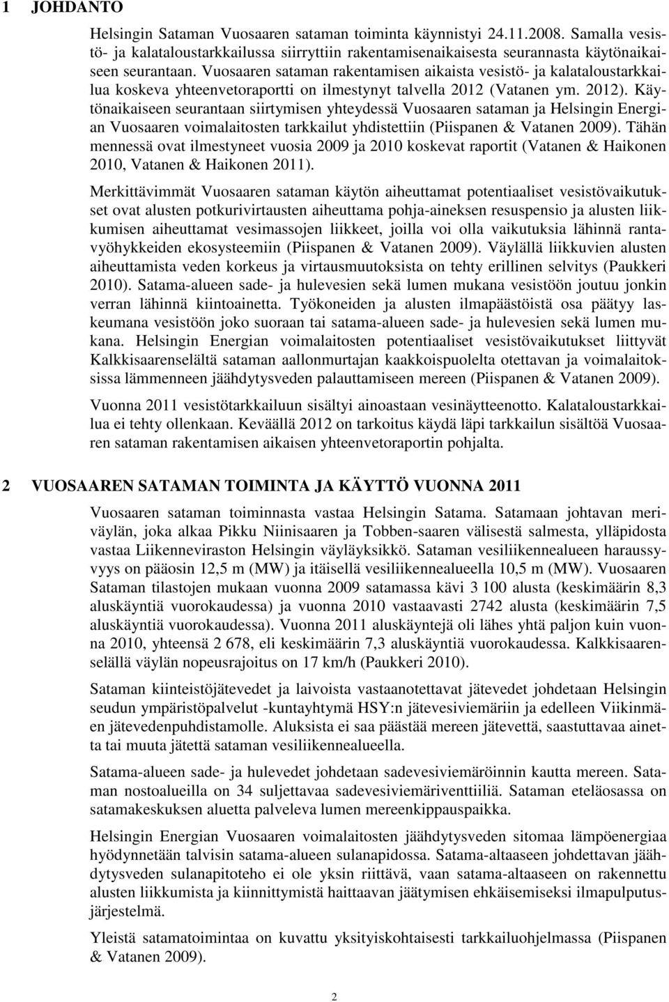 Käytönaikaiseen seurantaan siirtymisen yhteydessä Vuosaaren sataman ja Helsingin Energian Vuosaaren voimalaitosten tarkkailut yhdistettiin (Piispanen & Vatanen 29).