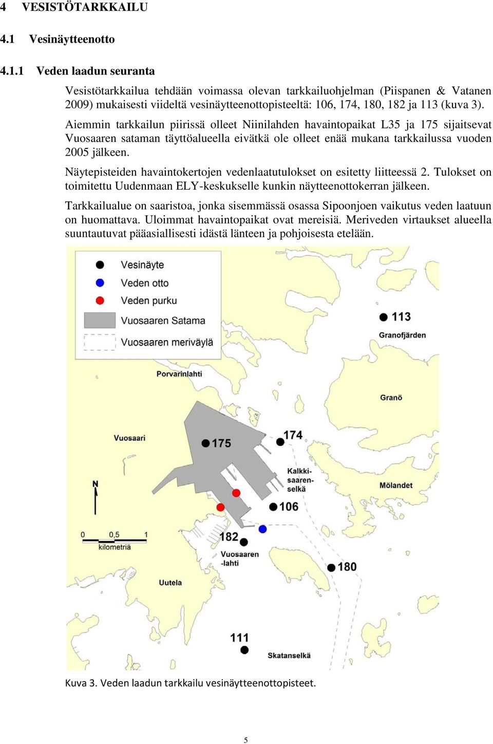 1 Veden laadun seuranta Vesistötarkkailua tehdään voimassa olevan tarkkailuohjelman (Piispanen & Vatanen 29) mukaisesti viideltä vesinäytteenottopisteeltä: 16, 174, 18, 182 ja 113 (kuva 3).