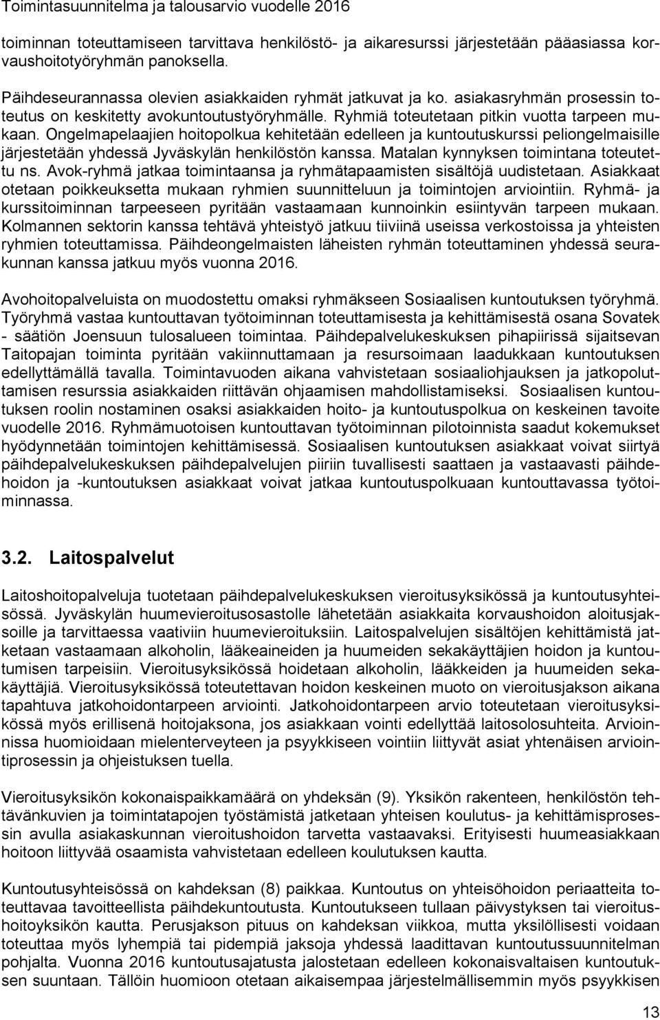 Ongelmapelaajien hoitopolkua kehitetään edelleen ja kuntoutuskurssi peliongelmaisille järjestetään yhdessä Jyväskylän henkilöstön kanssa. Matalan kynnyksen toimintana toteutettu ns.