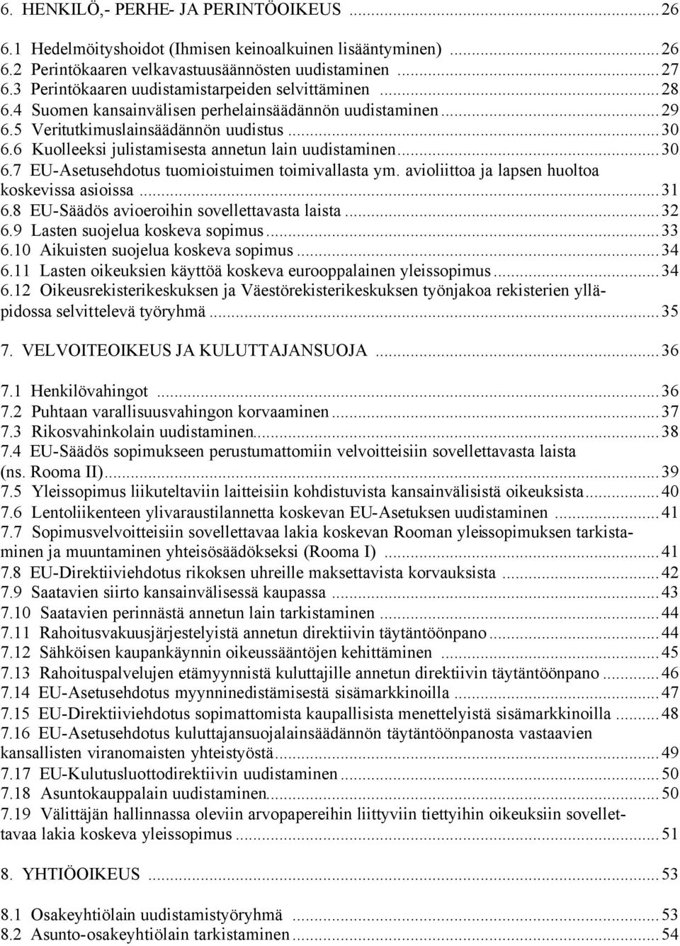 6 Kuolleeksi julistamisesta annetun lain uudistaminen...30 6.7 EU-Asetusehdotus tuomioistuimen toimivallasta ym. avioliittoa ja lapsen huoltoa koskevissa asioissa...31 6.