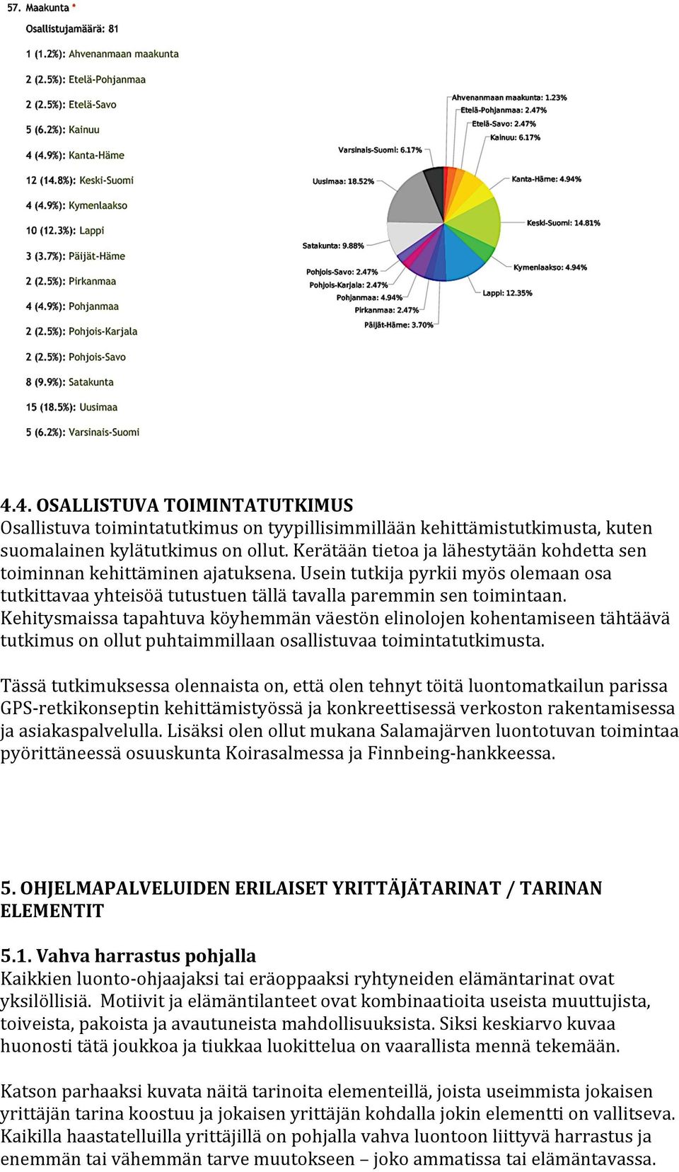 Kehitysmaissa tapahtuva köyhemmän väestön elinolojen kohentamiseen tähtäävä tutkimus on ollut puhtaimmillaan osallistuvaa toimintatutkimusta.