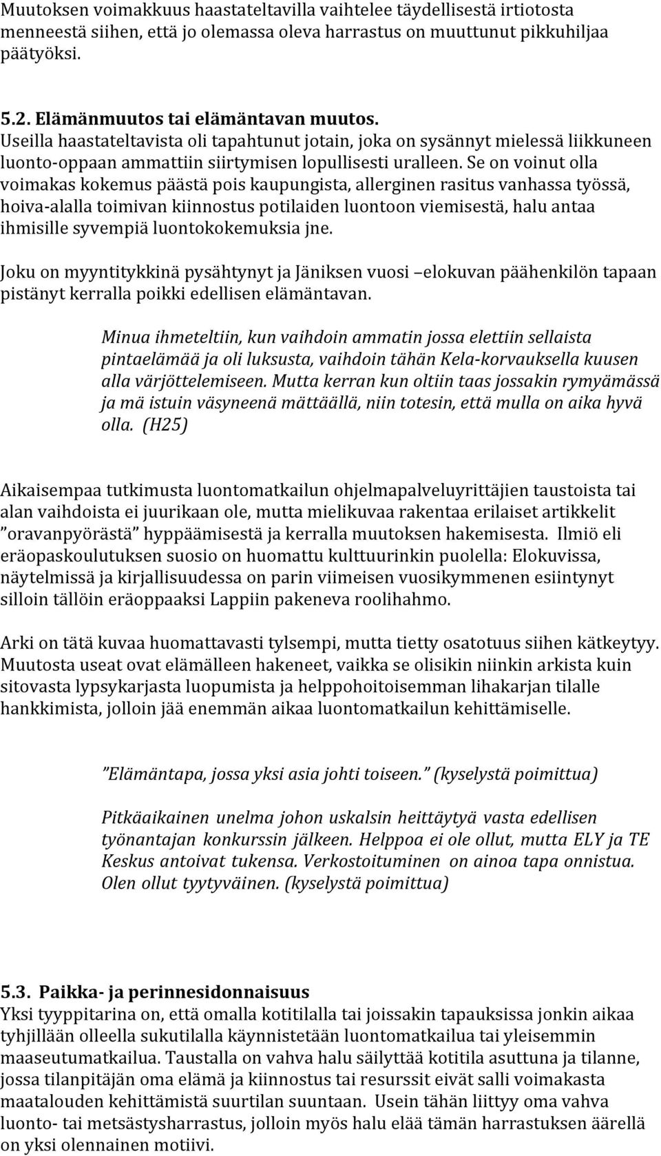 Se on voinut olla voimakas kokemus päästä pois kaupungista, allerginen rasitus vanhassa työssä, hoiva- alalla toimivan kiinnostus potilaiden luontoon viemisestä, halu antaa ihmisille syvempiä