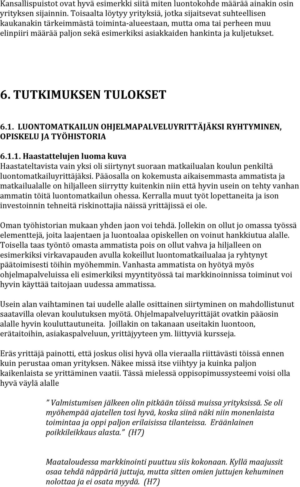 kuljetukset. 6. TUTKIMUKSEN TULOKSET 6.1. LUONTOMATKAILUN OHJELMAPALVELUYRITTÄJÄKSI RYHTYMINEN, OPISKELU JA TYÖHISTORIA 6.1.1. Haastattelujen luoma kuva Haastateltavista vain yksi oli siirtynyt suoraan matkailualan koulun penkiltä luontomatkailuyrittäjäksi.