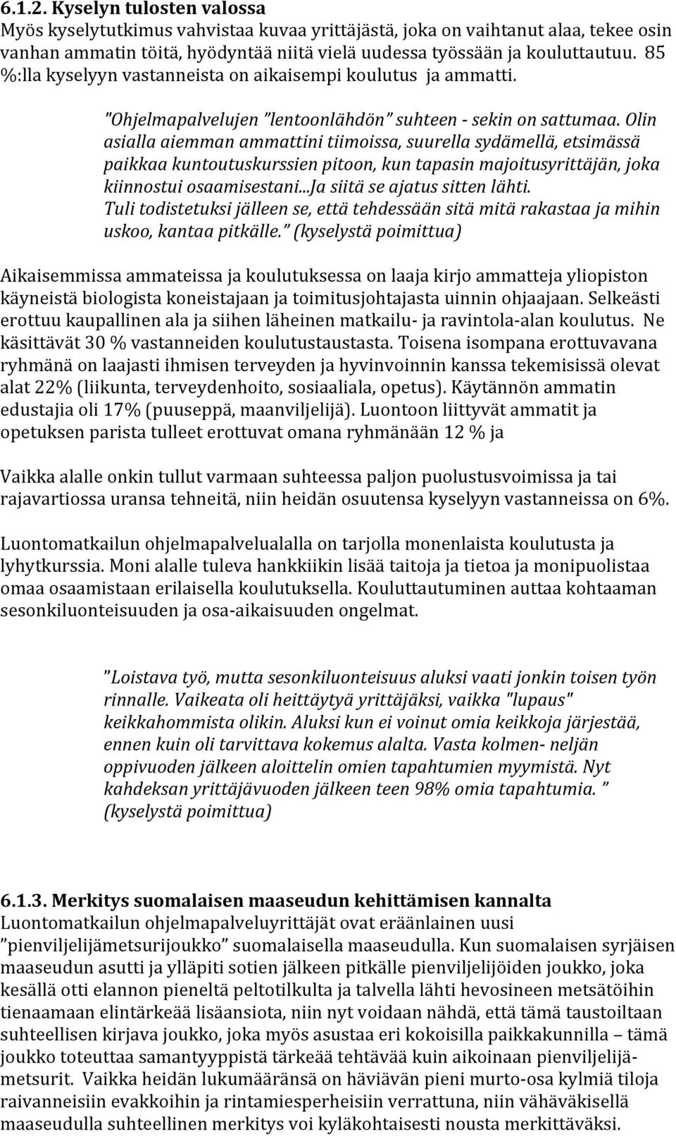 Olin asialla aiemman ammattini tiimoissa, suurella sydämellä, etsimässä paikkaa kuntoutuskurssien pitoon, kun tapasin majoitusyrittäjän, joka kiinnostui osaamisestani...ja siitä se ajatus sitten lähti.