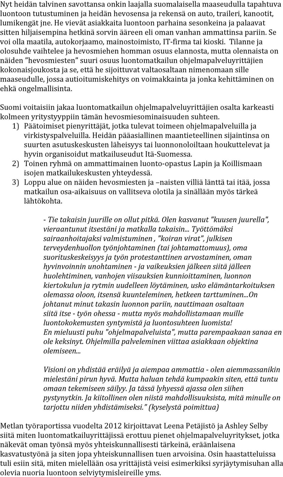 Se voi olla maatila, autokorjaamo, mainostoimisto, IT- firma tai kioski.