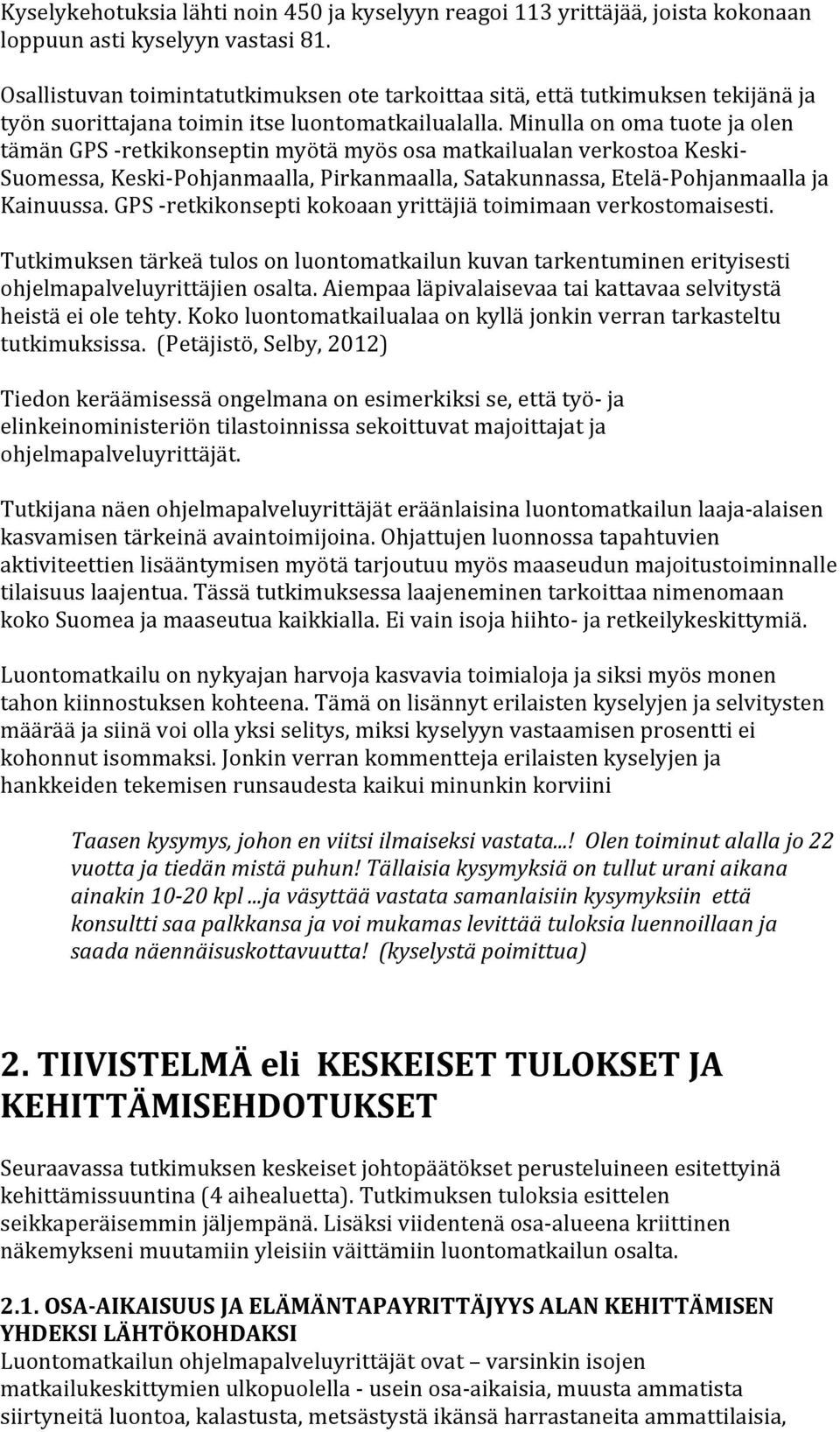 Minulla on oma tuote ja olen tämän GPS - retkikonseptin myötä myös osa matkailualan verkostoa Keski- Suomessa, Keski- Pohjanmaalla, Pirkanmaalla, Satakunnassa, Etelä- Pohjanmaalla ja Kainuussa.