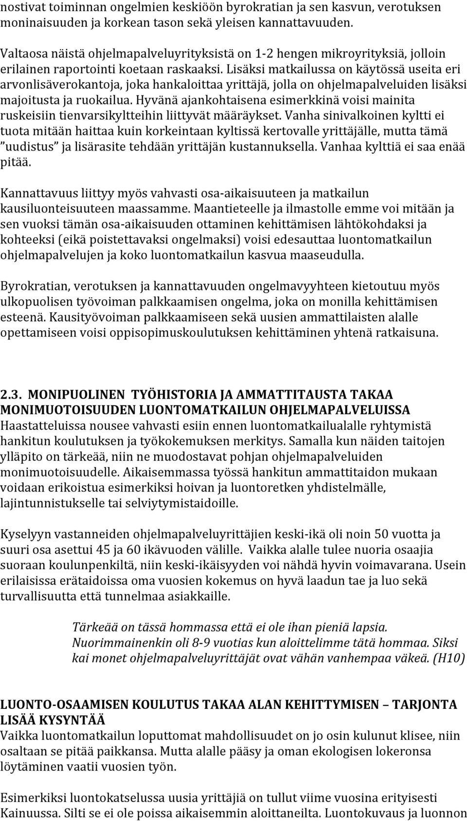 Lisäksi matkailussa on käytössä useita eri arvonlisäverokantoja, joka hankaloittaa yrittäjä, jolla on ohjelmapalveluiden lisäksi majoitusta ja ruokailua.