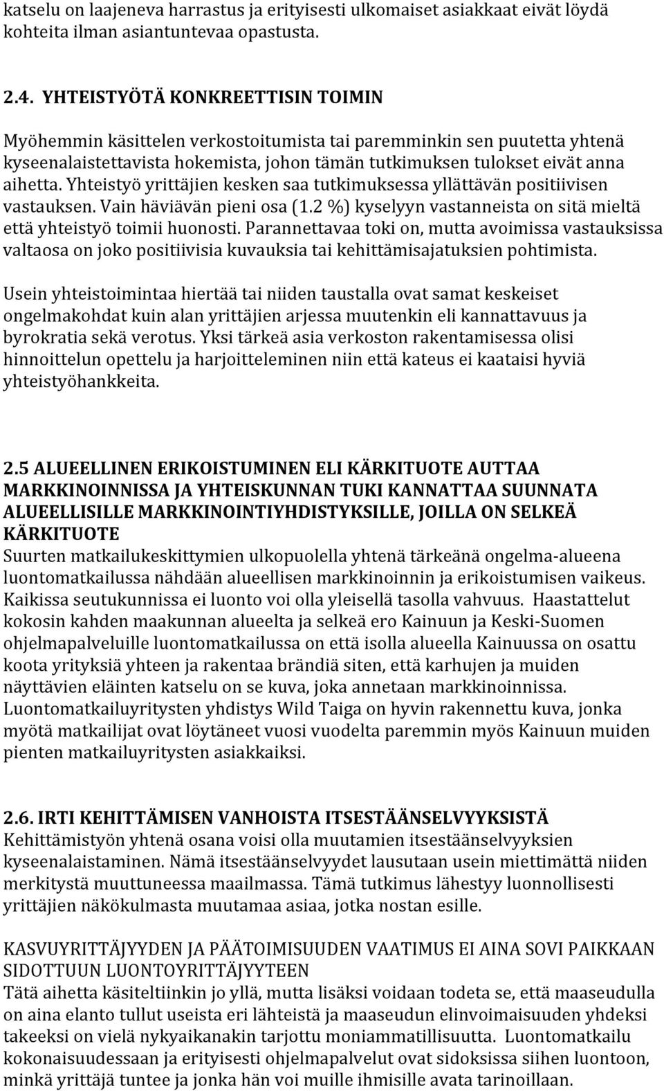 Yhteistyö yrittäjien kesken saa tutkimuksessa yllättävän positiivisen vastauksen. Vain häviävän pieni osa (1.2 %) kyselyyn vastanneista on sitä mieltä että yhteistyö toimii huonosti.