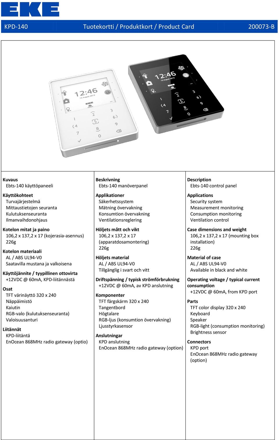 värinäyttö 320 x 240 Näppäimistö Kaiutin RGB-valo (kulutuksenseuranta) Valoisuusanturi Liitännät KPD-liitäntä EnOcean 868MHz radio gateway (optio) Beskrivning Ebts-140 manöverpanel Applikationer