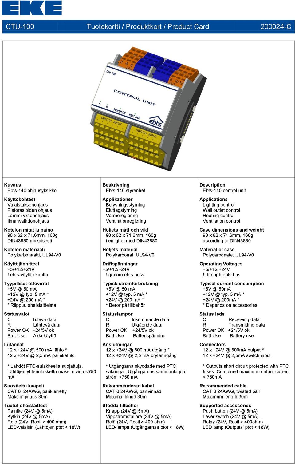 5 ma * +24V @ 200 ma * * Riippuu oheislaitteista Statusvalot C Tuleva data R Lähtevä data Batt Use Akkukäyttö Liitännät 12 x +24V @ 500 ma lähtö * 12 x +24V @ 2,5 ma painiketulo * Lähdöt