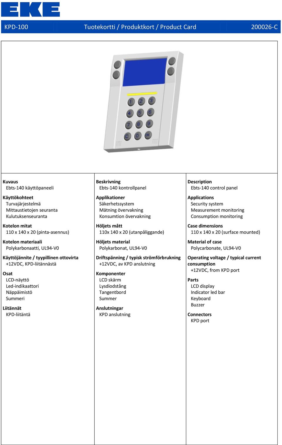 Beskrivning Ebts-140 kontrollpanel Applikationer Säkerhetssystem Mätning övervakning Konsumtion övervakning Höljets mått 110x 140 x 20 (utanpåliggande) Höljets material Polykarbonat, UL94-V0