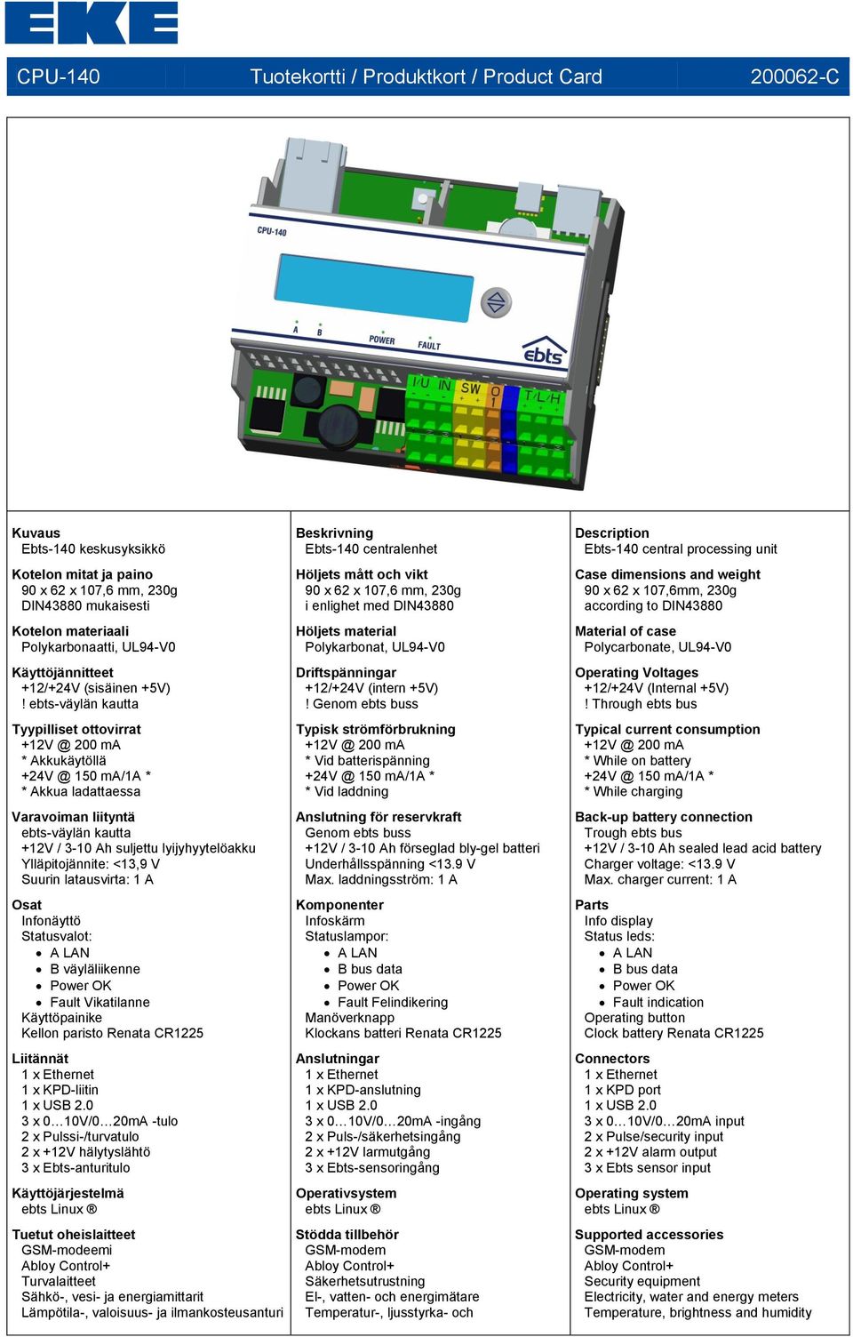 ebts-väylän kautta Tyypilliset ottovirrat +12V @ 200 ma * Akkukäytöllä +24V @ 150 ma/1a * * Akkua ladattaessa Varavoiman liityntä ebts-väylän kautta +12V / 3-10 Ah suljettu lyijyhyytelöakku