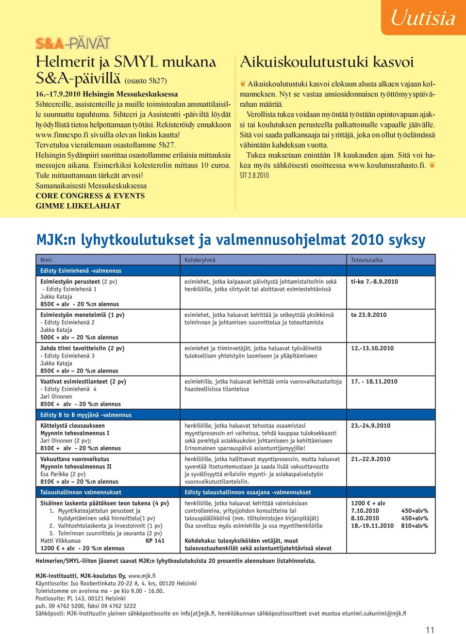 Helsingin Sydänpiiri suorittaa osastollamme erilaisia mittauksia messujen aikana. Esimerkiksi kolesterolin mittaus 10 euroa. Tule mittauttamaan tärkeät arvosi!