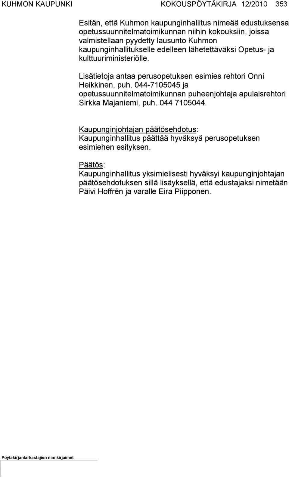 044-7105045 ja opetussuunnitelmatoimikunnan puheenjohtaja apulaisrehtori Sirkka Majaniemi, puh. 044 7105044.