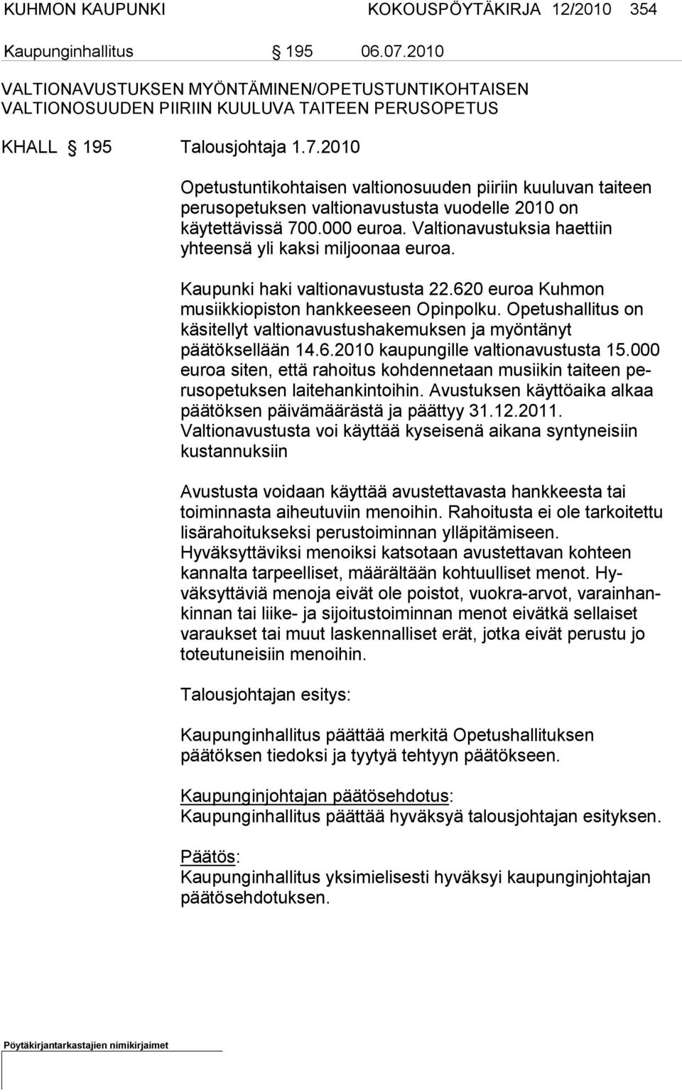 2010 Opetustuntikohtaisen valtionosuuden piiriin kuuluvan taiteen perus opetuksen val tionavustusta vuodelle 2010 on käytettävissä 700.000 eu roa.