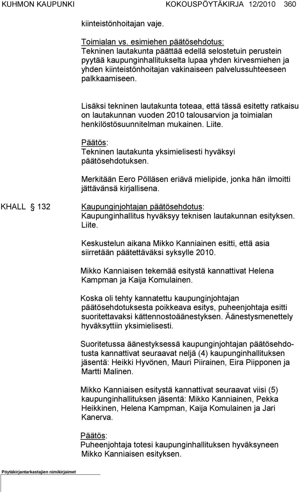 palkkaamiseen. Lisäksi tekninen lautakunta toteaa, että tässä esitetty ratkaisu on lauta kunnan vuoden 2010 talousarvion ja toimialan henkilöstösuunnitel man mukainen. Liite.