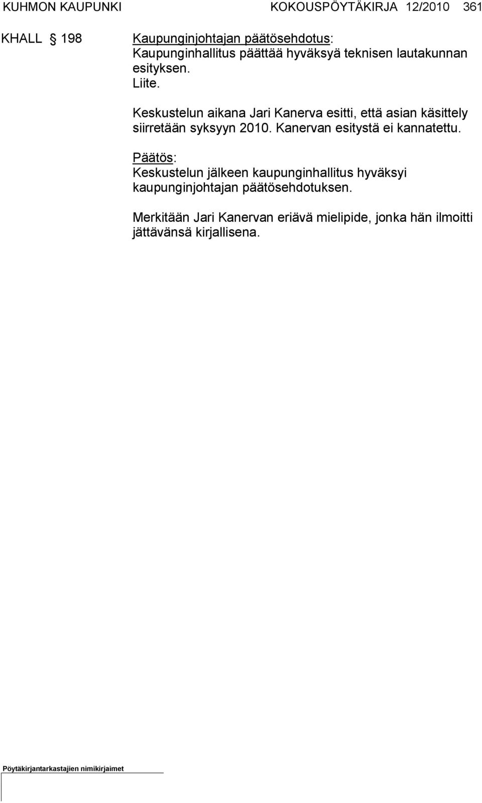 Keskustelun aikana Jari Kanerva esitti, että asian käsittely siirretään syksyyn 2010.