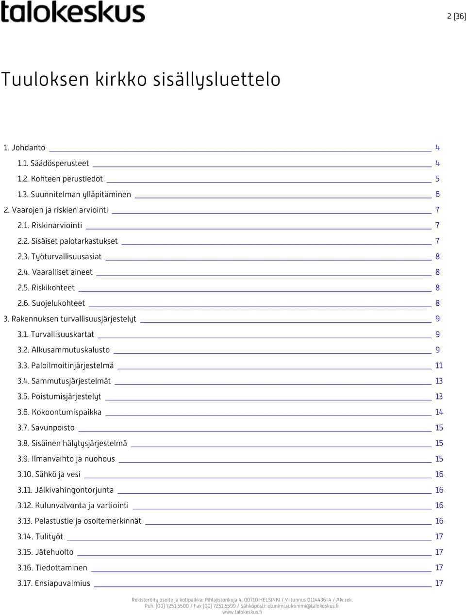 4. Sammutusjärjestelmät 3.5. Poistumisjärjestelyt 3.6. Kokoontumispaikka 3.7. Savunpoisto 3.8. Sisäinen hälytysjärjestelmä 3.9. Ilmanvaihto ja nuohous 3.10. Sähkö ja vesi 3.11.