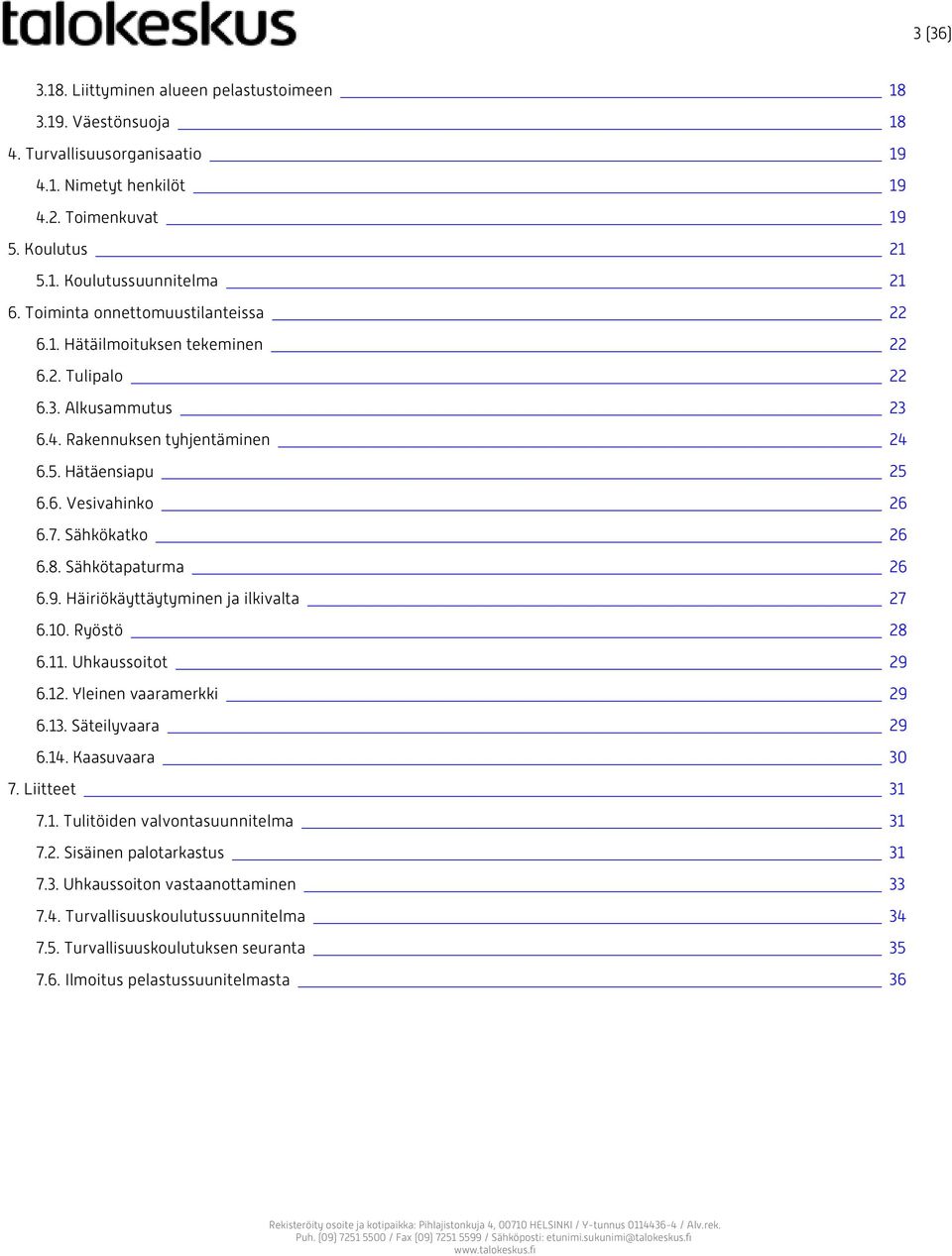 Häiriökäyttäytyminen ja ilkivalta 6.10. Ryöstö 6.11. Uhkaussoitot 6.12. Yleinen vaaramerkki 6.13. Säteilyvaara 6.14. Kaasuvaara 7. Liitteet 7.1. Tulitöiden valvontasuunnitelma 7.2. Sisäinen palotarkastus 7.