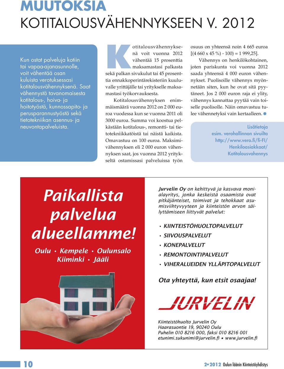 Kotitalousvähennyksenä voit vuonna 2012 vähentää 15 prosenttia maksamastasi palkasta sekä palkan sivukulut tai 45 prosenttia ennakkoperintärekisteriin kuuluvalle yrittäjälle tai yritykselle