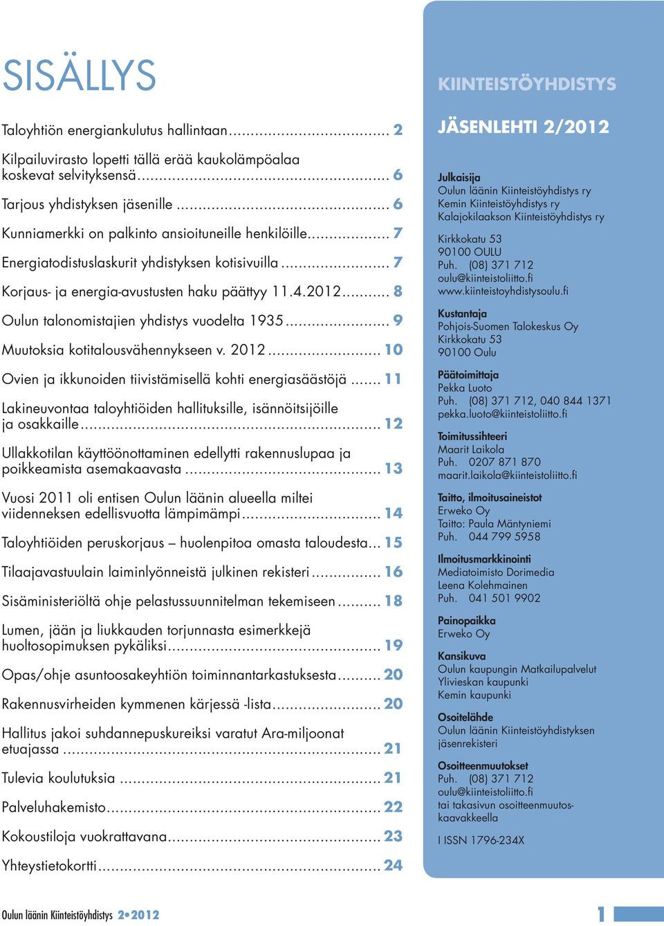 .. 8 Oulun talonomistajien yhdistys vuodelta 1935... 9 Muutoksia kotitalousvähennykseen v. 2012... 10 Ovien ja ikkunoiden tiivistämisellä kohti energiasäästöjä.