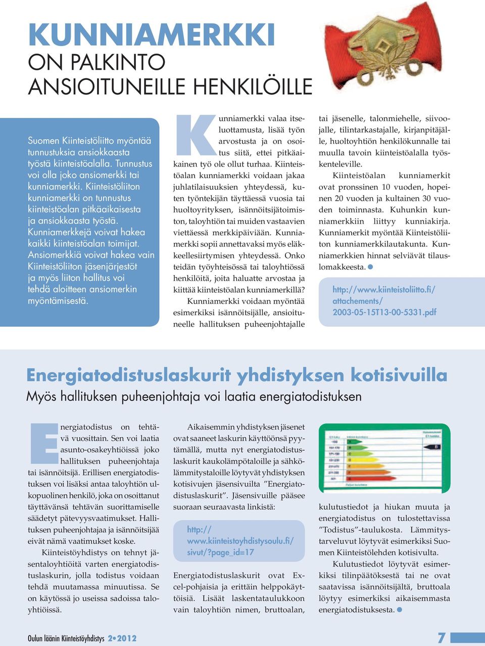 Ansiomerkkiä voivat hakea vain Kiinteistöliiton jäsenjärjestöt ja myös liiton hallitus voi tehdä aloitteen ansiomerkin myöntämisestä.