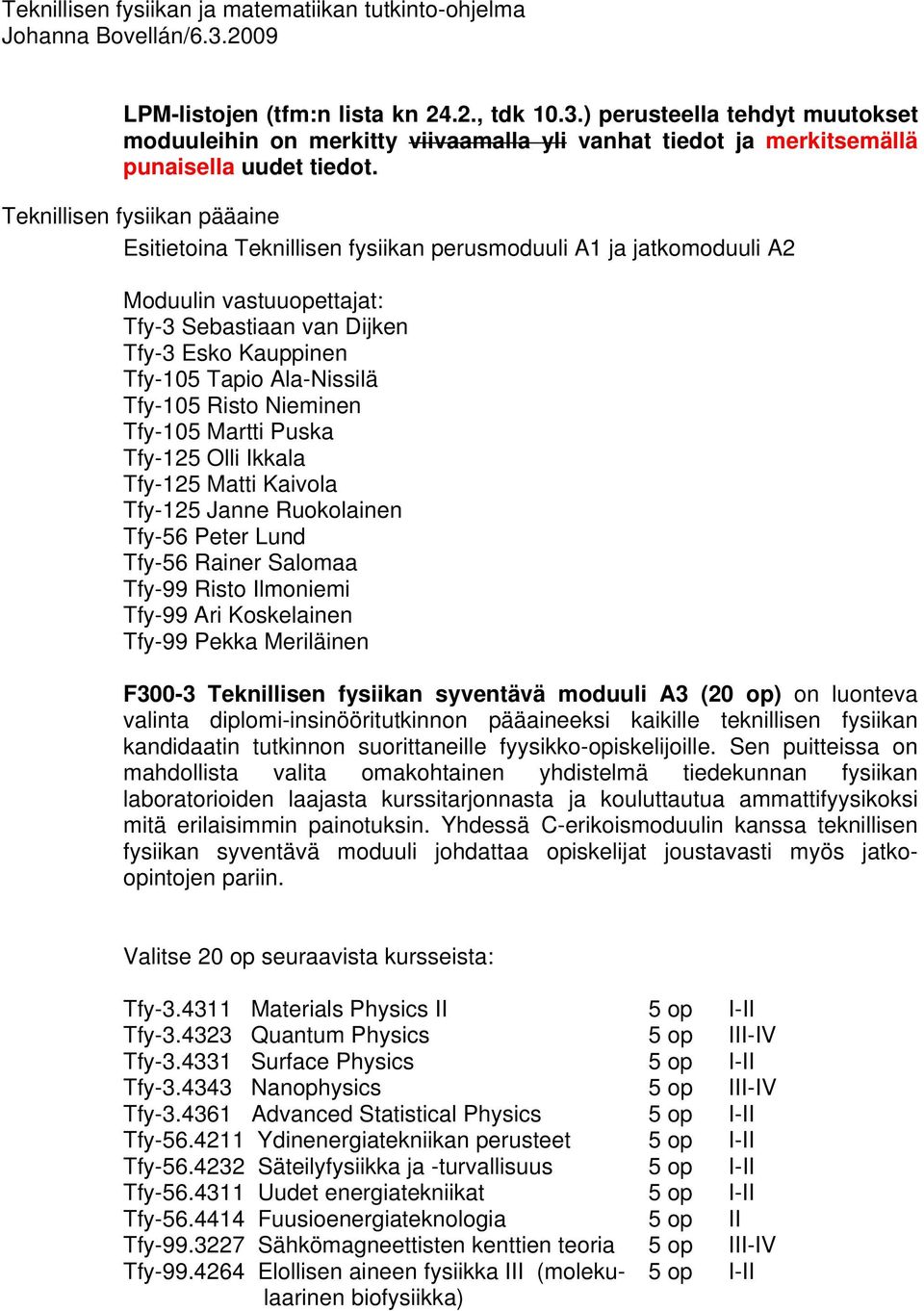 Teknillisen fysiikan pääaine Esitietoina Teknillisen fysiikan perusmoduuli A1 ja jatkomoduuli A2 Tfy-3 Sebastiaan van Dijken Tfy-3 Esko Kauppinen Tfy-105 Tapio Ala-Nissilä Tfy-105 Risto Nieminen